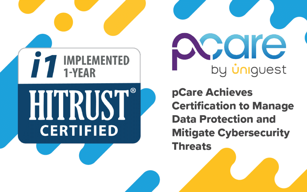 Uniguest’s pCare Achieves HITRUST Implemented, 1-year (i1) Certification to Manage Data Protection and Mitigate Cybersecurity Threats  