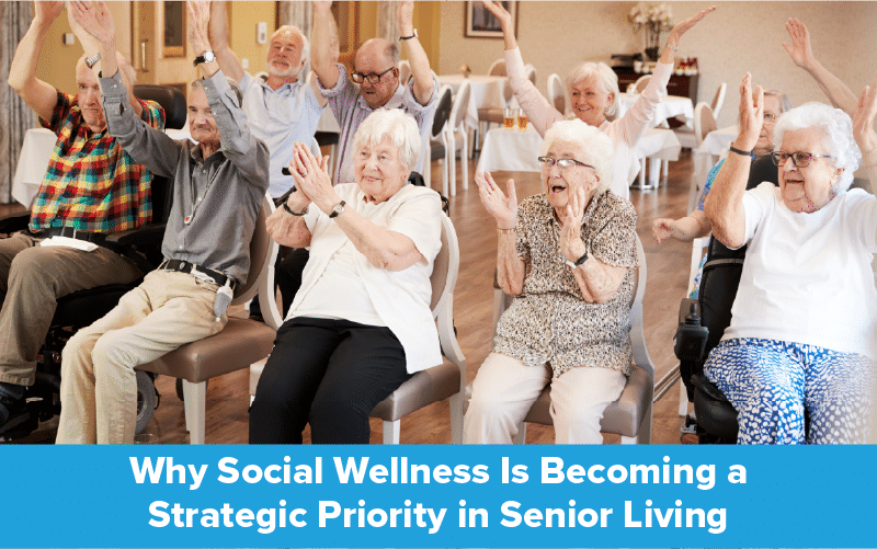 Why Social Wellness Is Becoming a Strategic Priority in Senior Living 